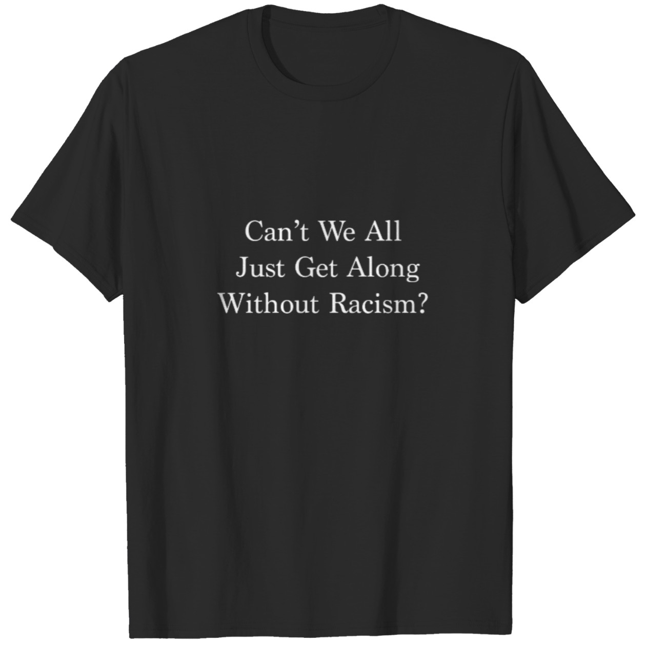 Can’t We All Just Get Along Without Racism Graphic Tee DZT