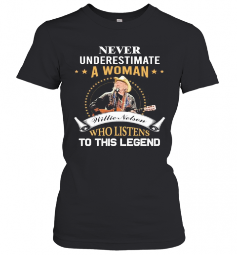 Never Underestimate A Woman Who Listens To Willie Nelson Legend Tee DZT