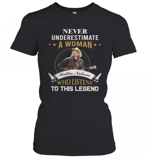 Never Underestimate A Woman Who Listens to Willie Nelson T-Shirt