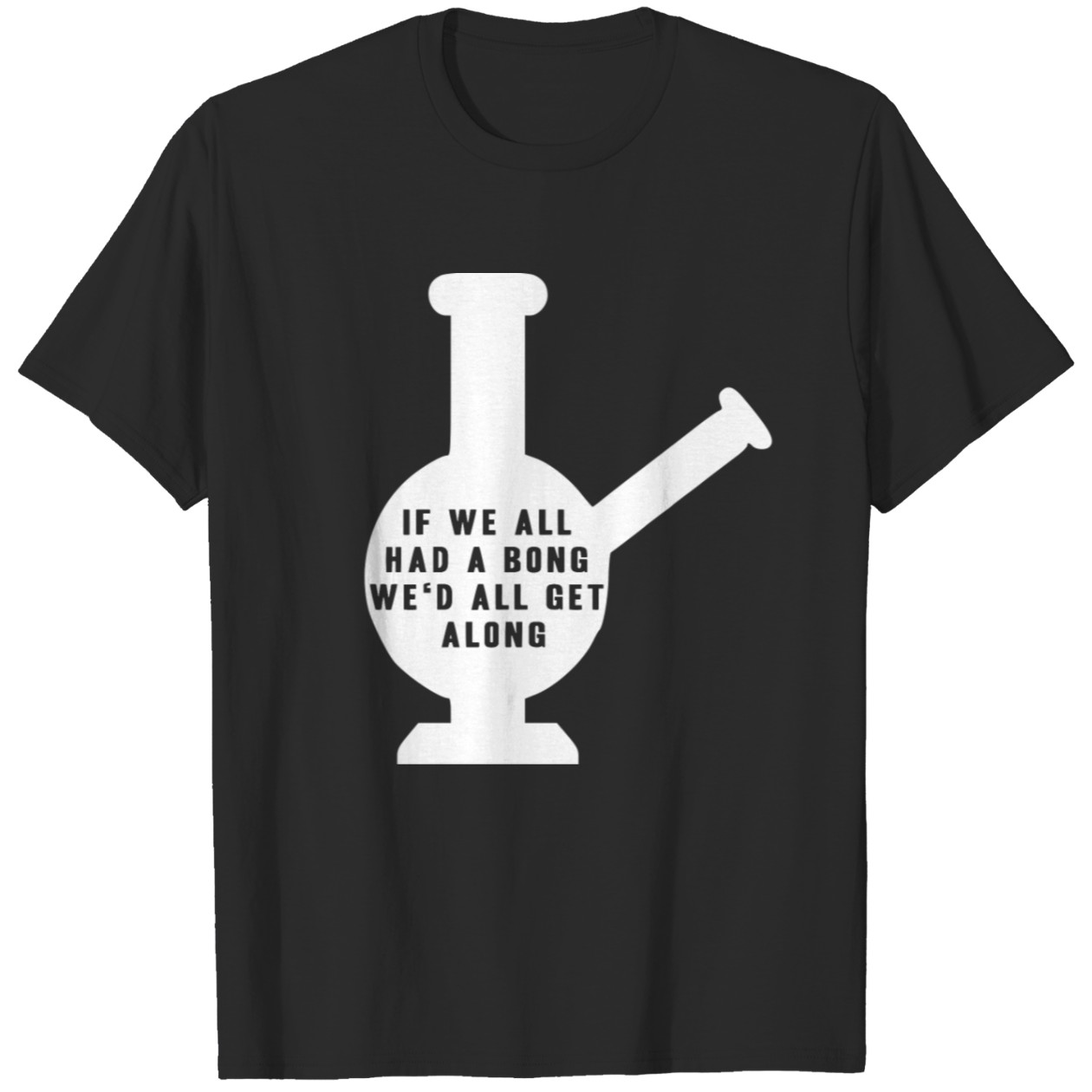 Weed Gift If We All Had A Bong We’d All Get Along Graphic Tee DZT01